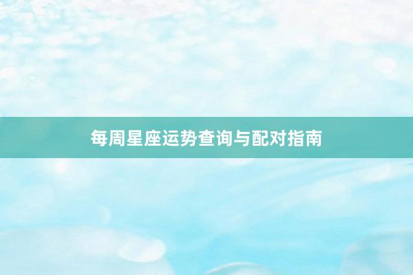 每周星座运势查询与配对指南